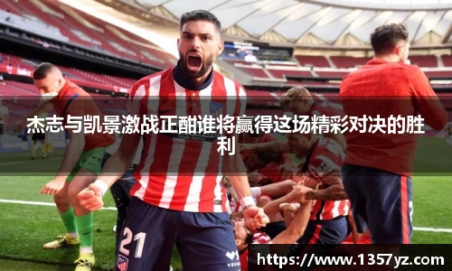 杰志与凯景激战正酣谁将赢得这场精彩对决的胜利